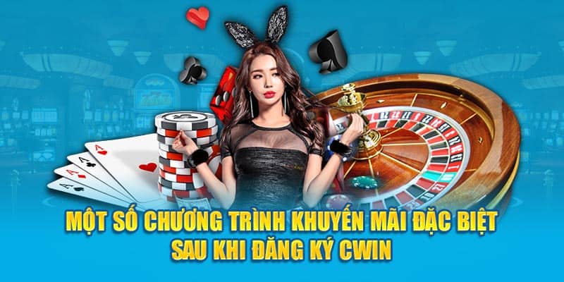 Một số chương trình khuyến mãi đặc biệt sau khi đăng ký Cwin