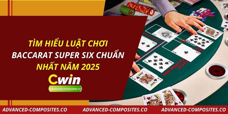 Tìm Hiểu Luật Chơi Baccarat Super Six Chuẩn Nhất Năm 2025