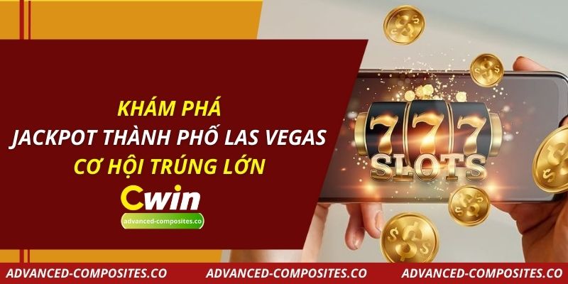 Khám Phá Jackpot Thành Phố Las Vegas – Cơ Hội Trúng Lớn